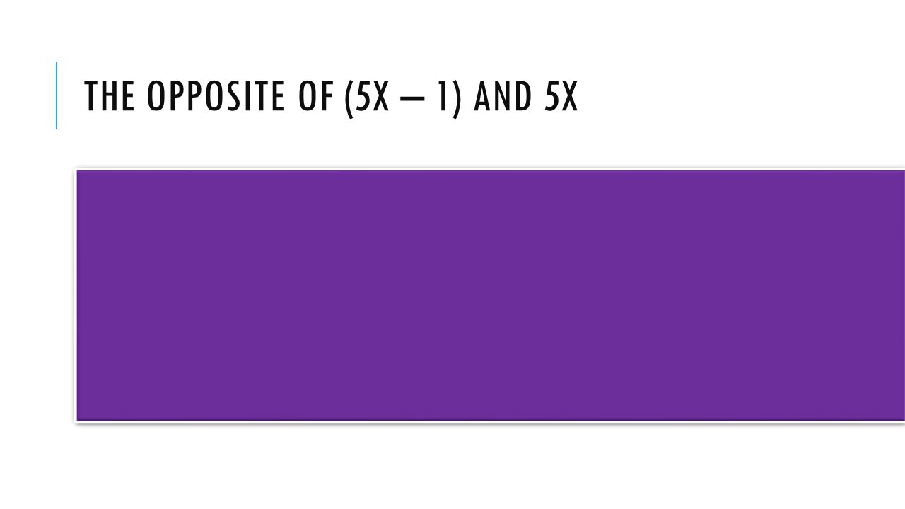 THE OPPOSITE OF (5X – 1) AND 5X