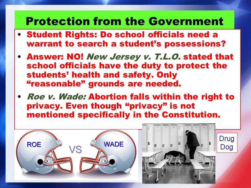 Protection from the Government Student Rights: Do school officials need a warrant to search a student’s possessions.