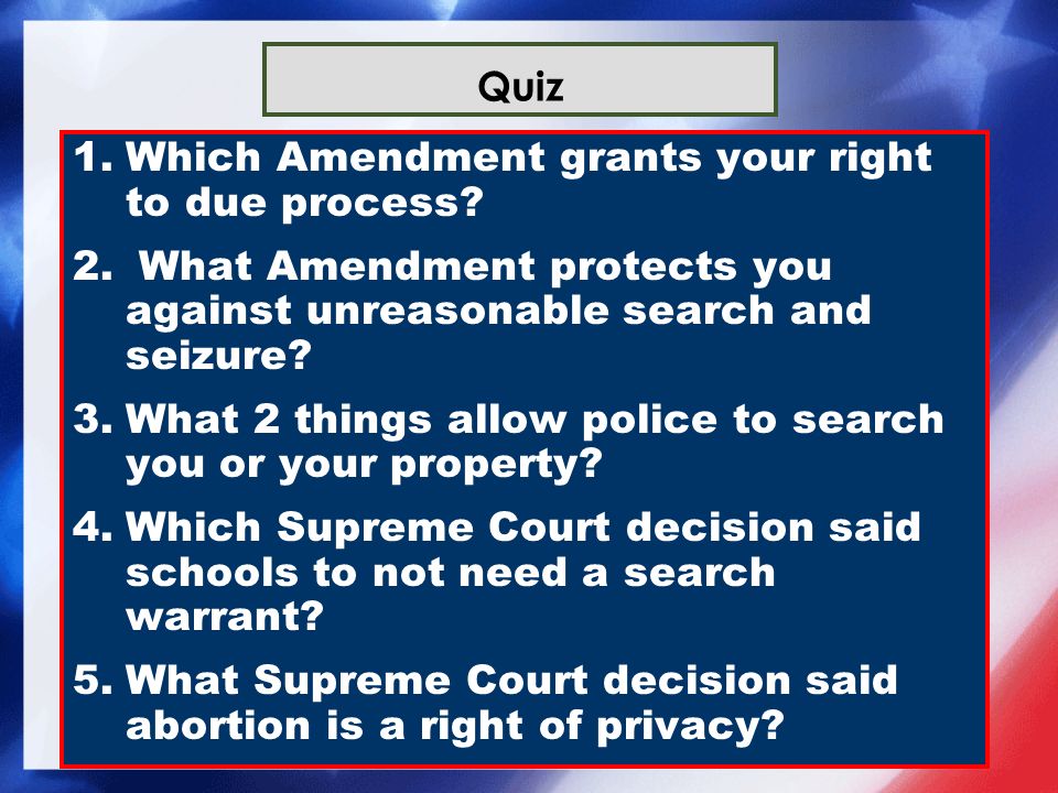 Quiz 1.Which Amendment grants your right to due process.