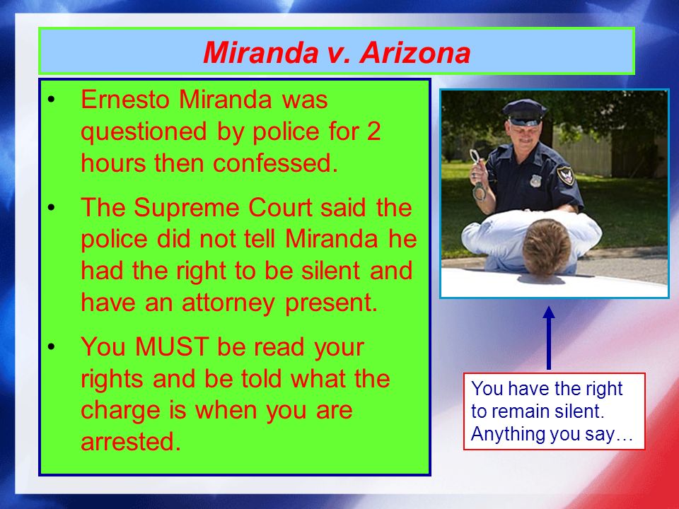 Miranda v. Arizona Ernesto Miranda was questioned by police for 2 hours then confessed.