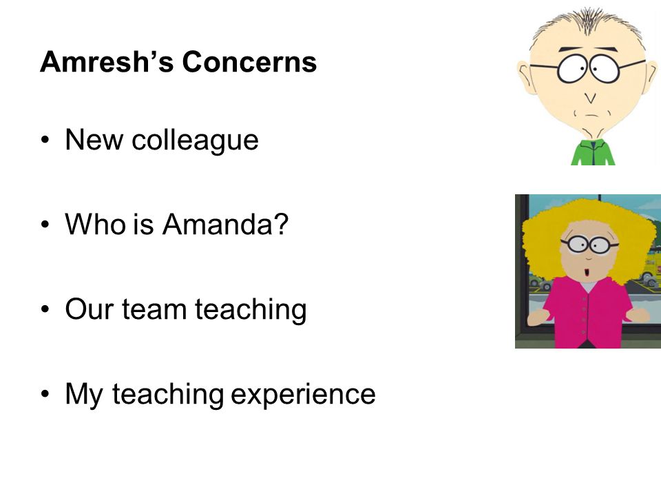 Amresh’s Concerns New colleague Who is Amanda Our team teaching My teaching experience
