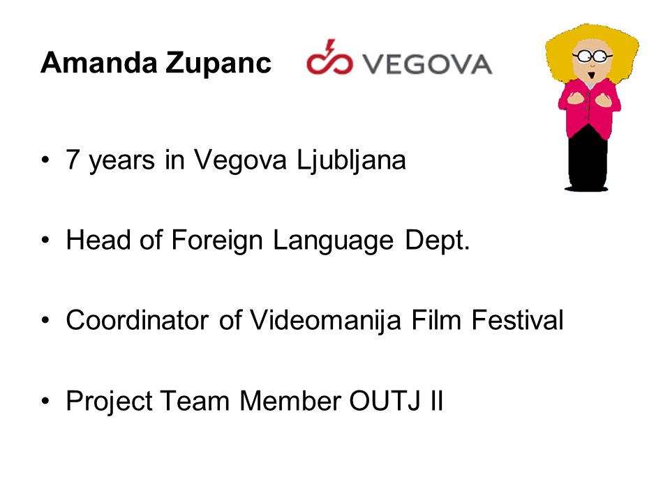 Amanda Zupanc 7 years in Vegova Ljubljana Head of Foreign Language Dept.