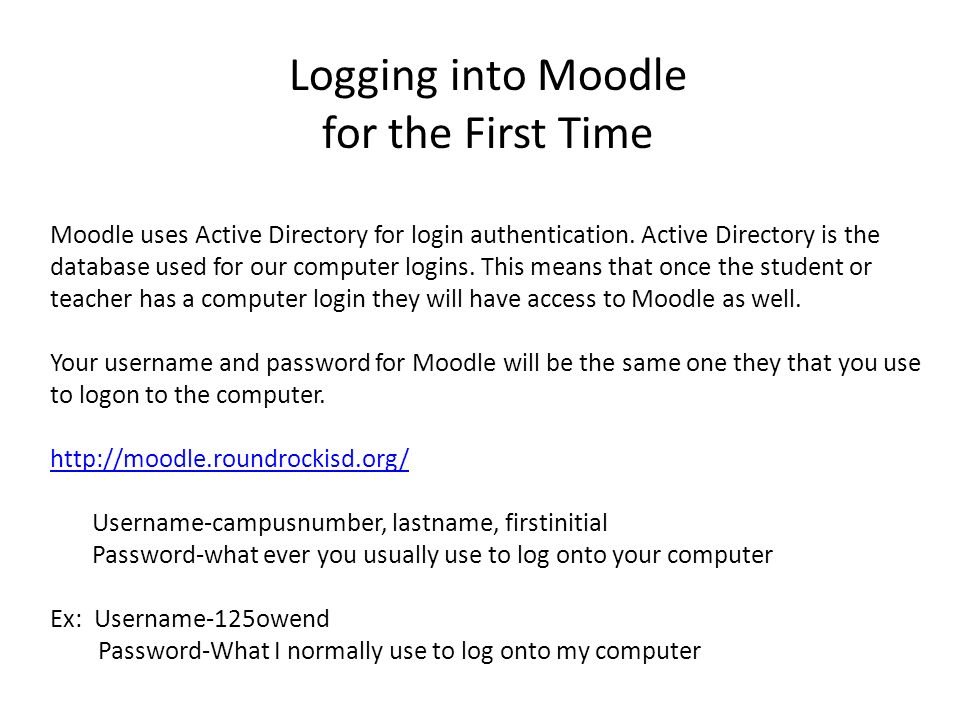 Logging into Moodle for the First Time Moodle uses Active Directory for login authentication.