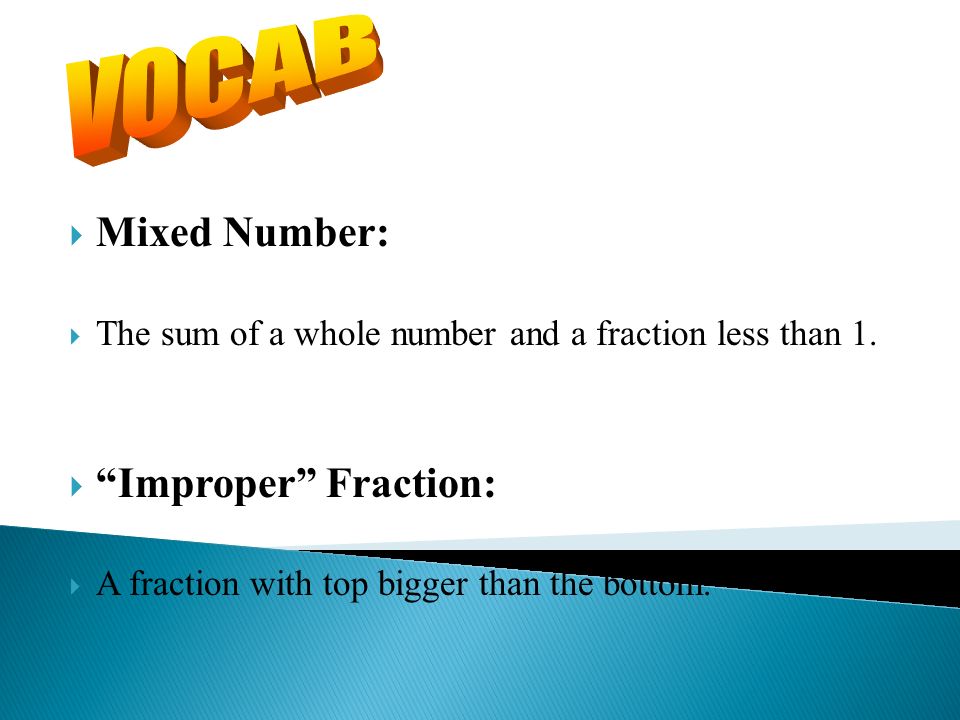  Mixed Number:  The sum of a whole number and a fraction less than 1.