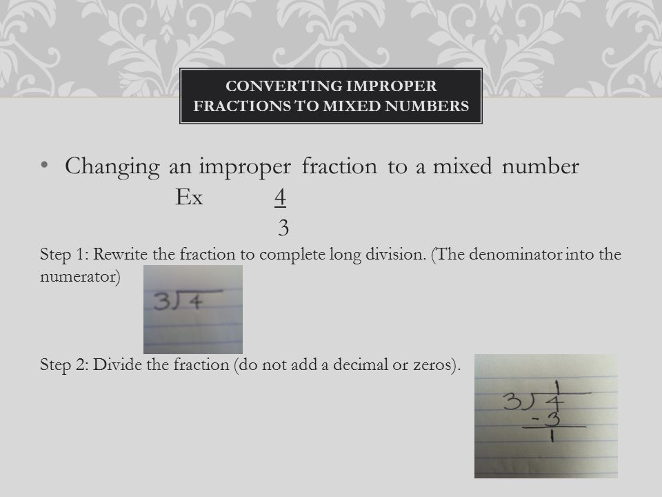 Changing an improper fraction to a mixed number Ex 4 3 Step 1: Rewrite the fraction to complete long division.