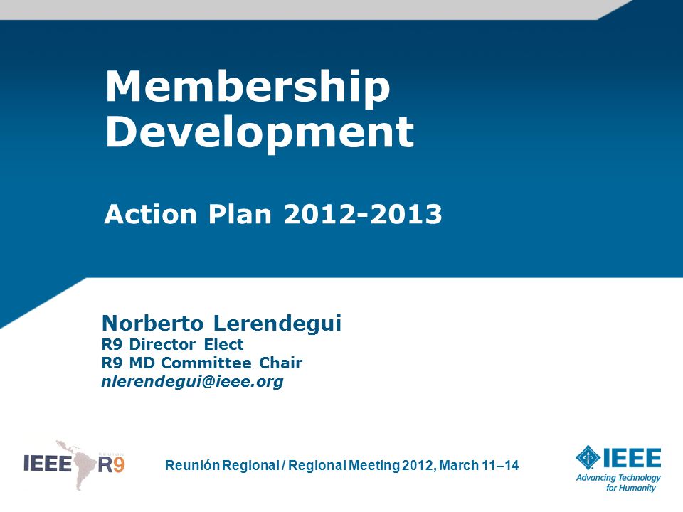Reunión Regional / Regional Meeting 2012, March 11–14 Membership Development Action Plan Norberto Lerendegui R9 Director Elect R9 MD Committee Chair