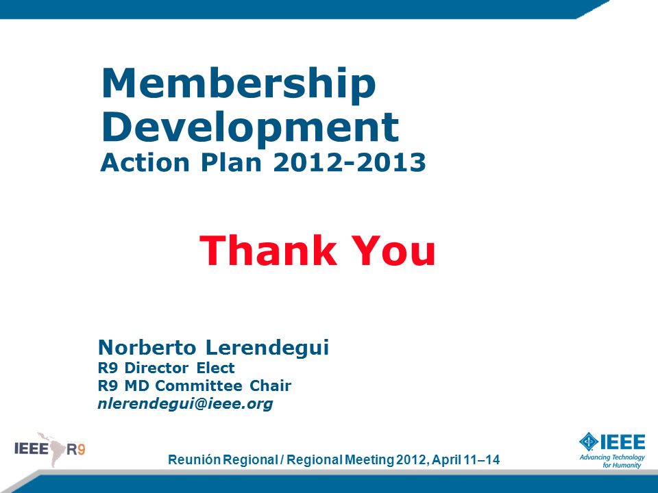 Reunión Regional / Regional Meeting 2012, April 11–14 Membership Development Action Plan Norberto Lerendegui R9 Director Elect R9 MD Committee Chair Thank You