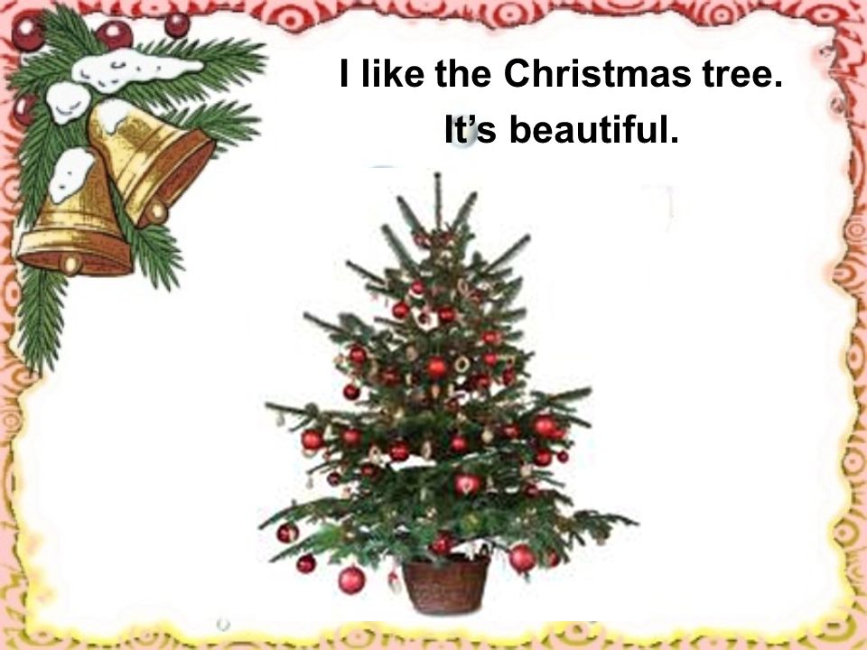 I like the Christmas tree. It’s beautiful.
