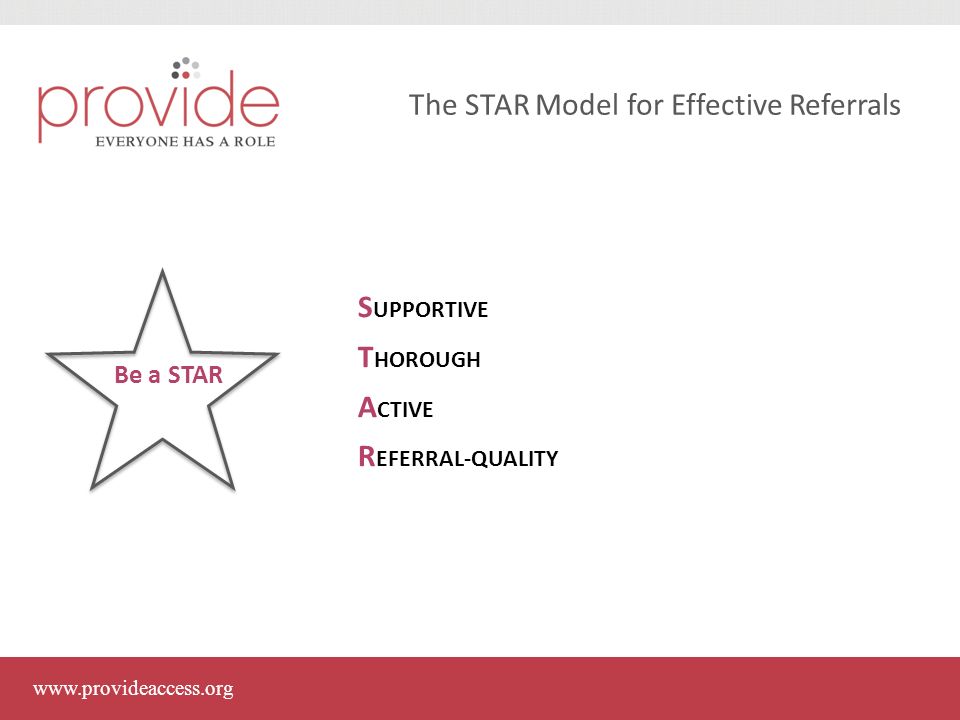 S UPPORTIVE T HOROUGH A CTIVE R EFERRAL-QUALITY Be a STAR   The STAR Model for Effective Referrals