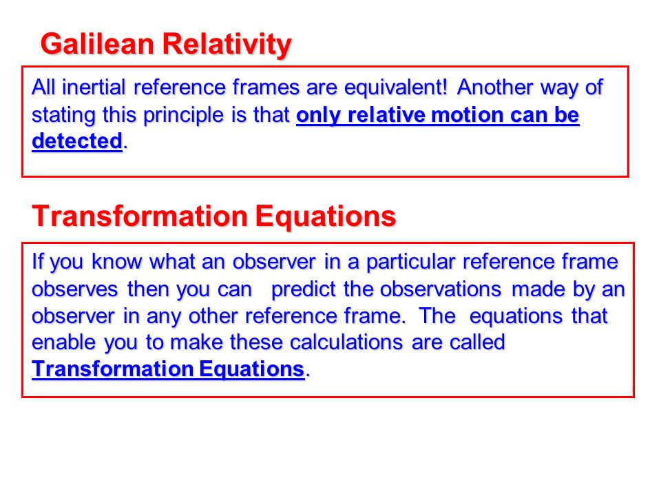 Galilean Relativity All inertial reference frames are equivalent.