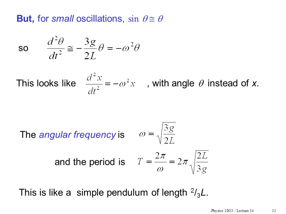 Physics 1D03 - Lecture 3411 But, for small oscillations, sin  This is like a simple pendulum of length 2 / 3 L.