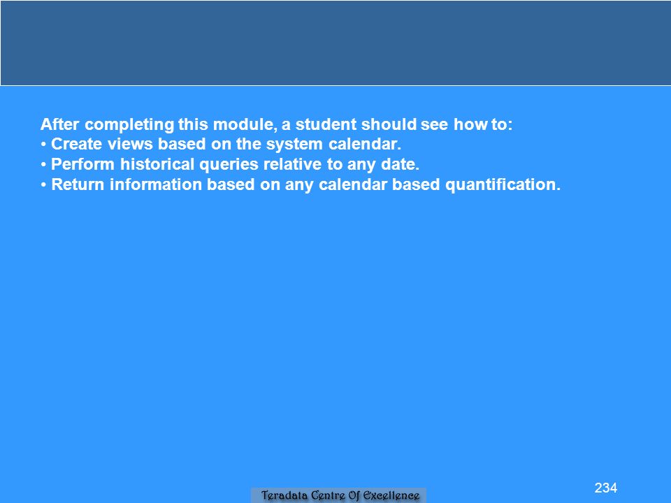 After completing this module, a student should see how to: Create views based on the system calendar.