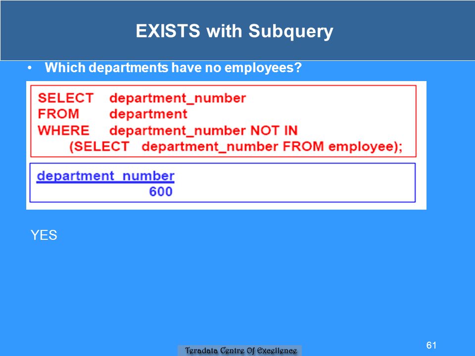 EXISTS with Subquery Which departments have no employees YES 61