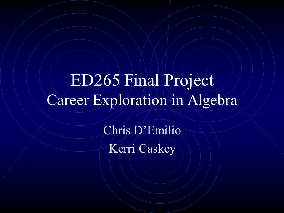 ED265 Final Project Career Exploration in Algebra Chris D’Emilio Kerri Caskey