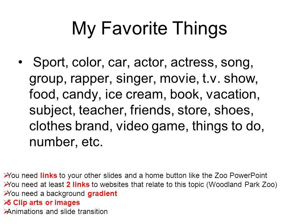 My Favorite Things Sport, color, car, actor, actress, song, group, rapper, singer, movie, t.v.