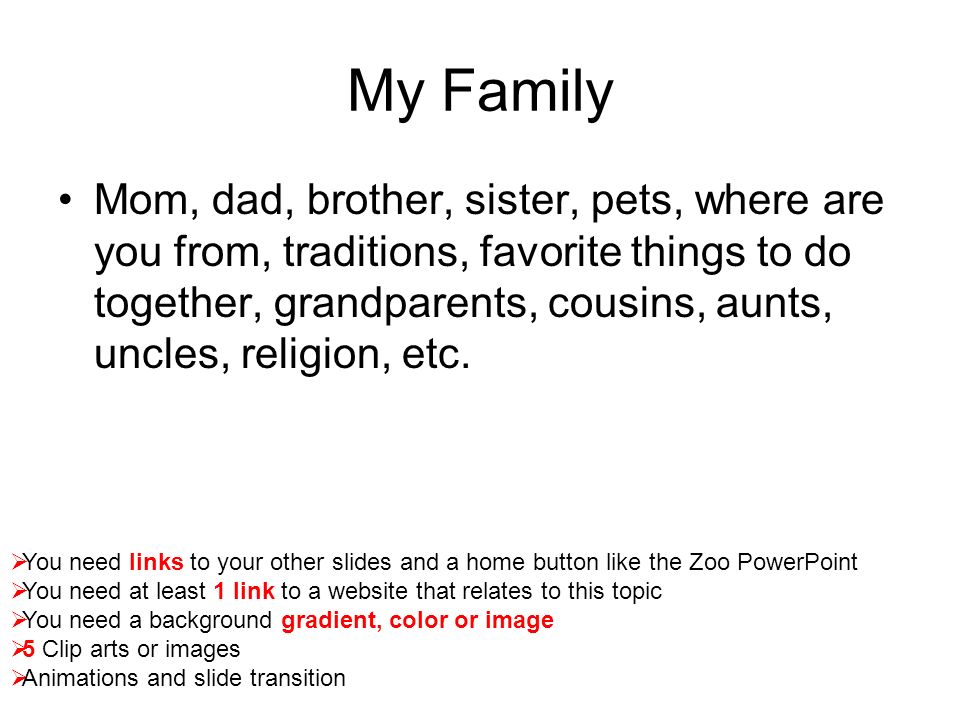 My Family Mom, dad, brother, sister, pets, where are you from, traditions, favorite things to do together, grandparents, cousins, aunts, uncles, religion, etc.