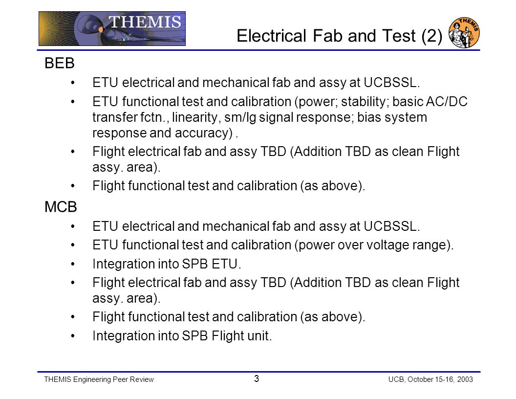 THEMIS Engineering Peer Review 3 UCB, October 15-16, 2003 Electrical Fab and Test (2) BEB ETU electrical and mechanical fab and assy at UCBSSL.
