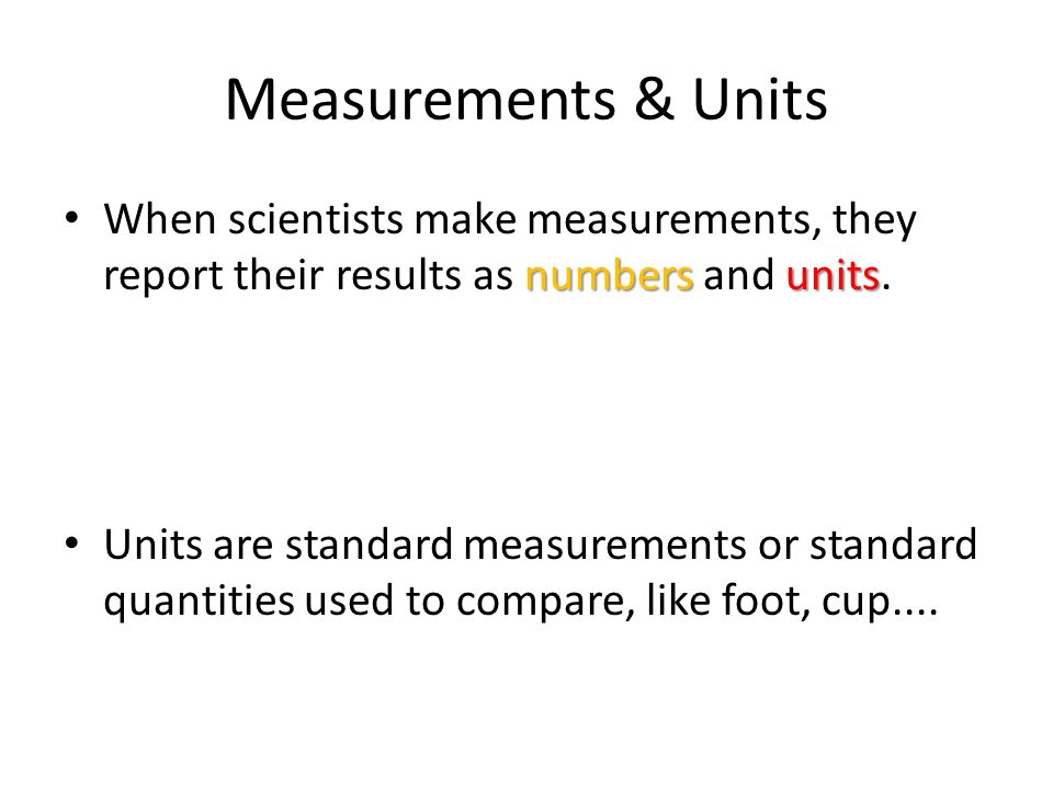 Measurements & Units When scientists make measurements, they report their results as n nn numbers and u uu units.