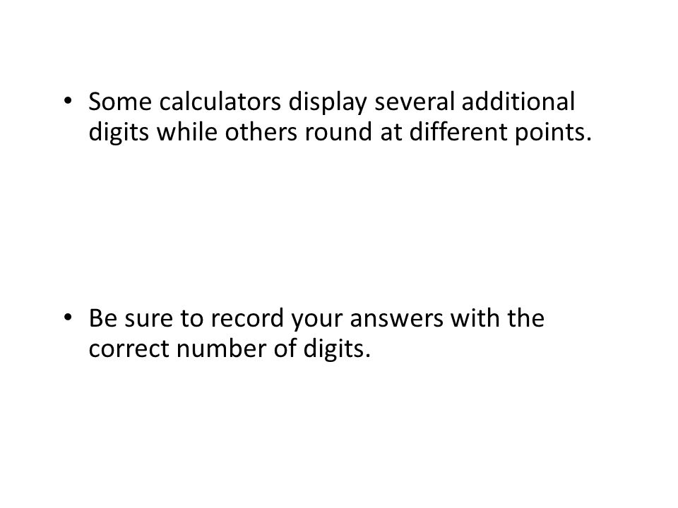 Some calculators display several additional digits while others round at different points.