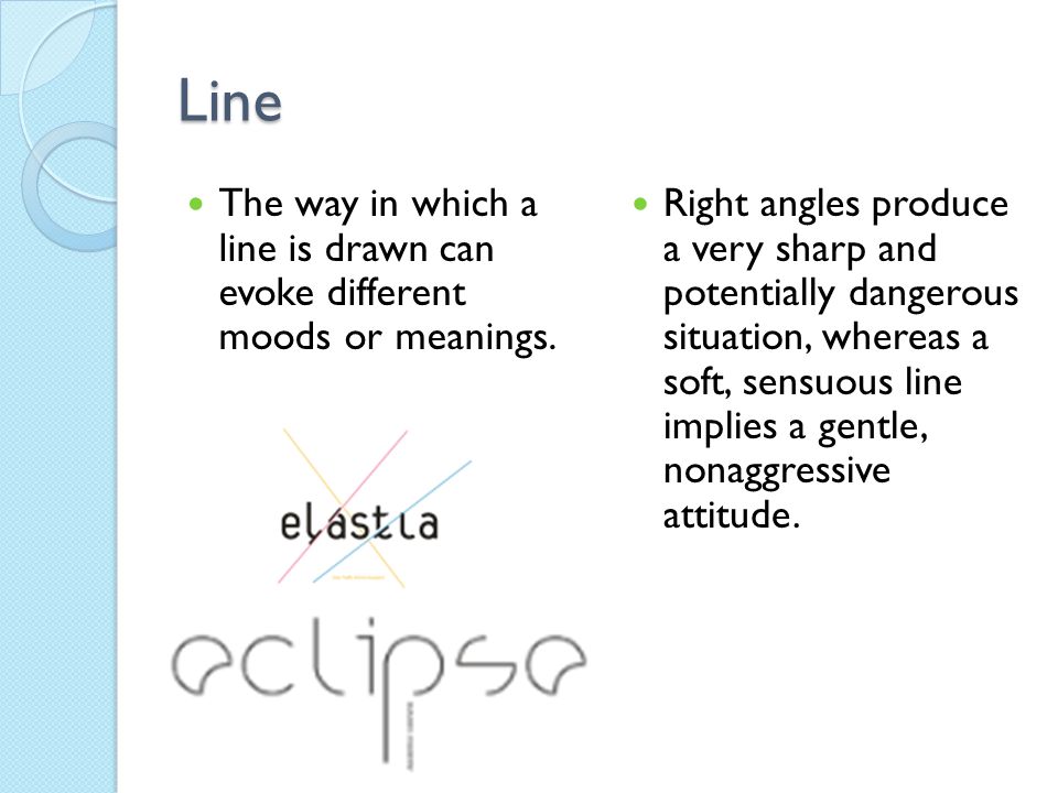 Line The way in which a line is drawn can evoke different moods or meanings.