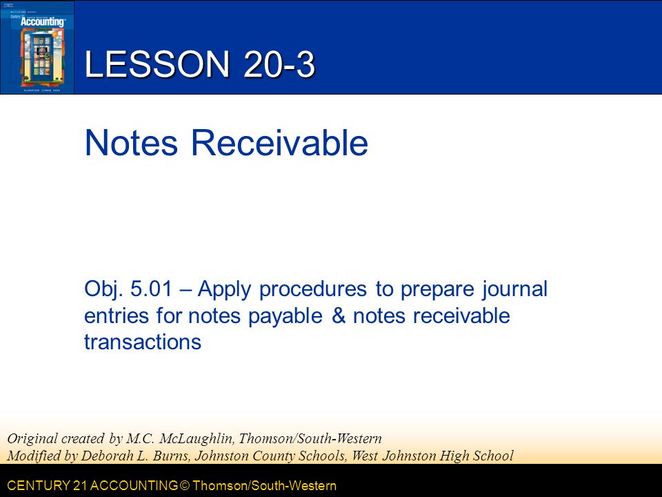 CENTURY 21 ACCOUNTING © Thomson/South-Western LESSON 20-3 Notes Receivable Obj.
