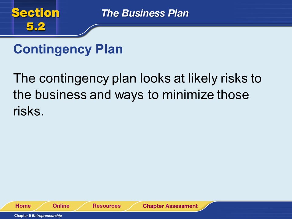 Contingency Plan The contingency plan looks at likely risks to the business and ways to minimize those risks.