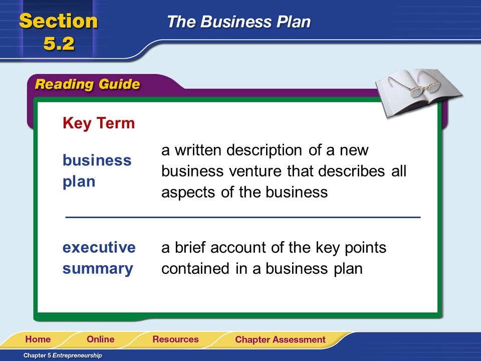 Key Term business plan a written description of a new business venture that describes all aspects of the business executive summary a brief account of the key points contained in a business plan