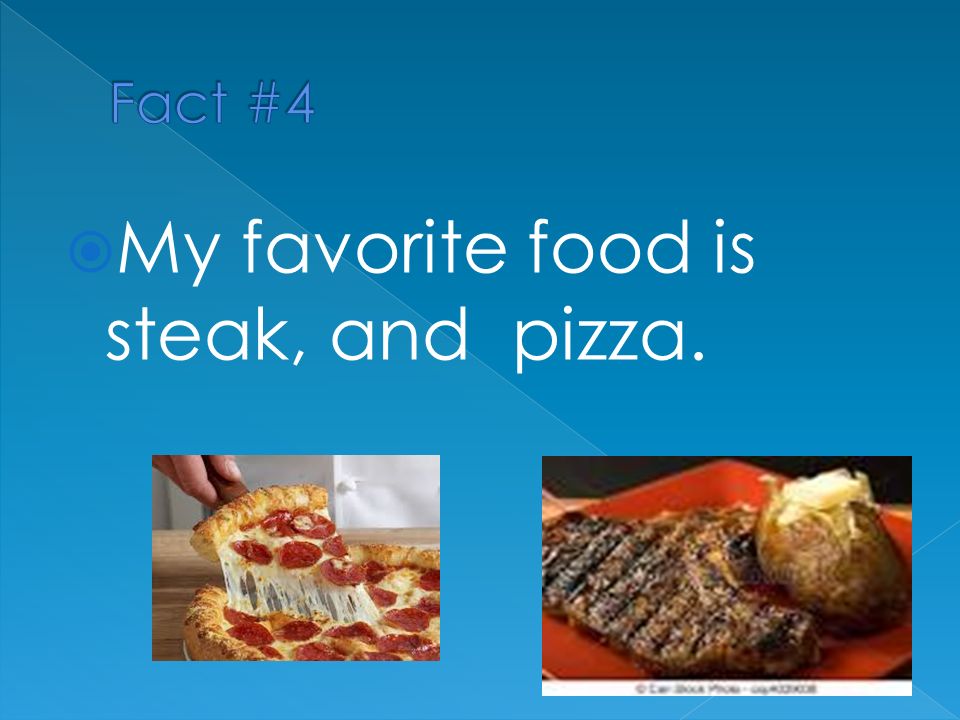  My favorite food is steak, and pizza.
