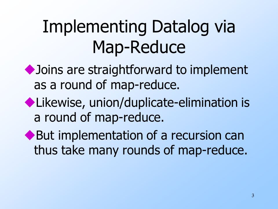3 Implementing Datalog via Map-Reduce uJoins are straightforward to implement as a round of map-reduce.