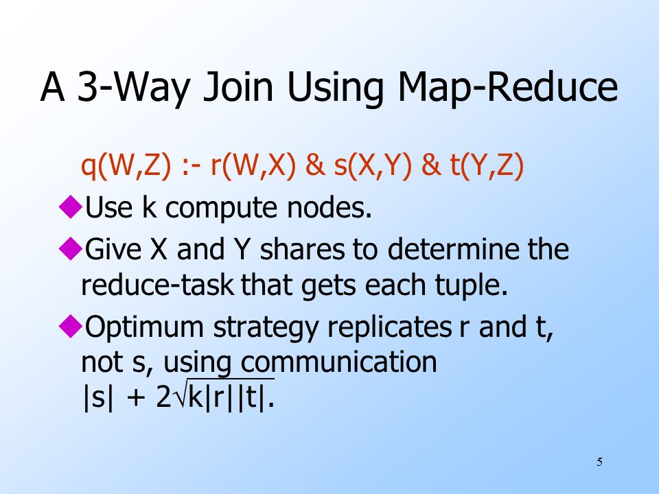 5 A 3-Way Join Using Map-Reduce q(W,Z) :- r(W,X) & s(X,Y) & t(Y,Z) uUse k compute nodes.