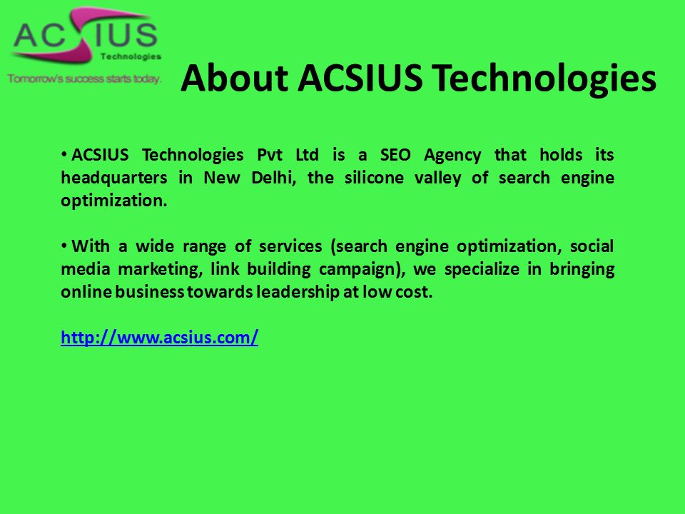 About ACSIUS Technologies ACSIUS Technologies Pvt Ltd is a SEO Agency that holds its headquarters in New Delhi, the silicone valley of search engine optimization.