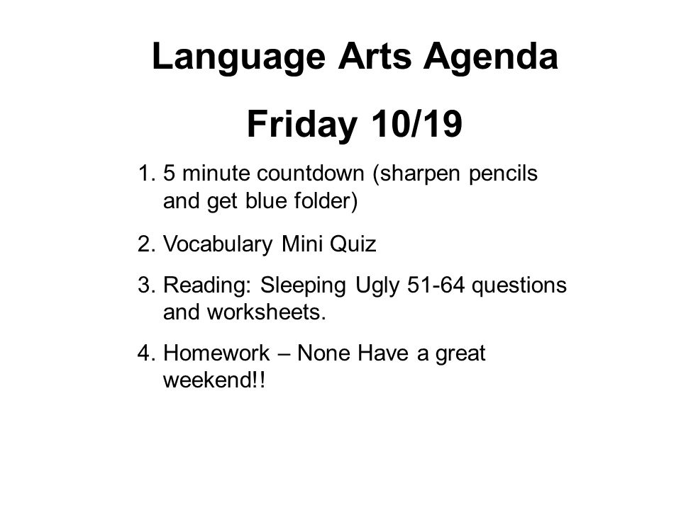 Language Arts Agenda Friday 10/ minute countdown (sharpen pencils and get blue folder) 2.Vocabulary Mini Quiz 3.Reading: Sleeping Ugly questions and worksheets.
