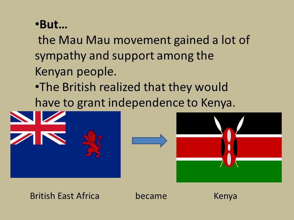 But… the Mau Mau movement gained a lot of sympathy and support among the Kenyan people.