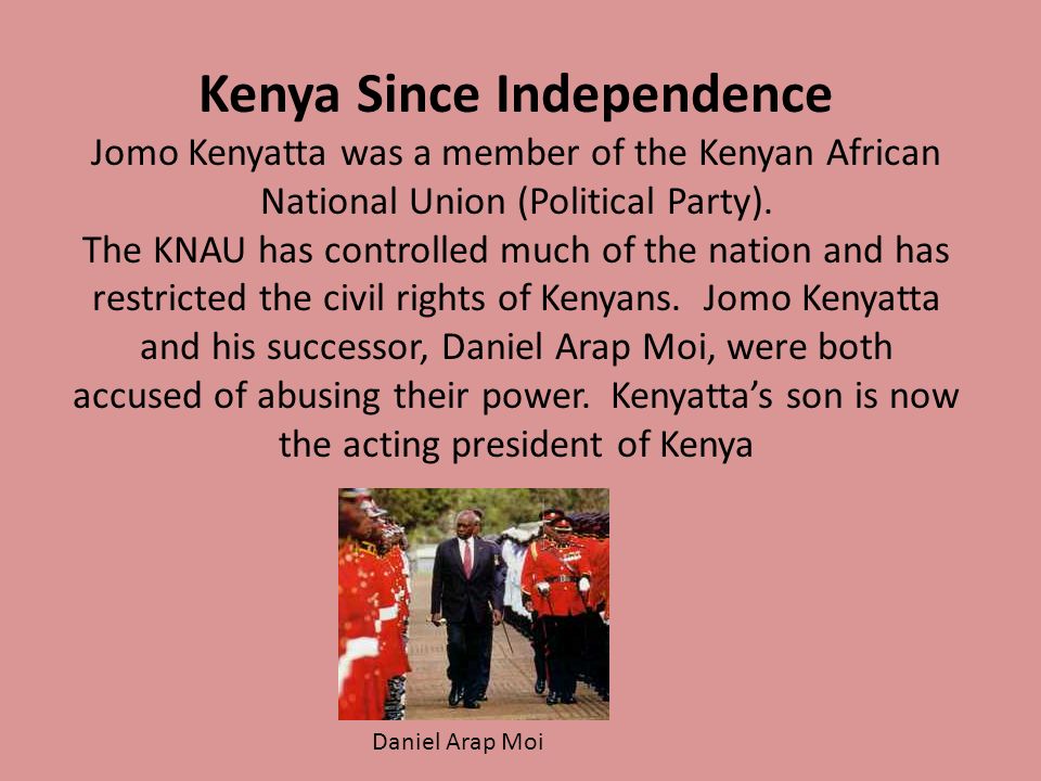 Kenya Since Independence Jomo Kenyatta was a member of the Kenyan African National Union (Political Party).