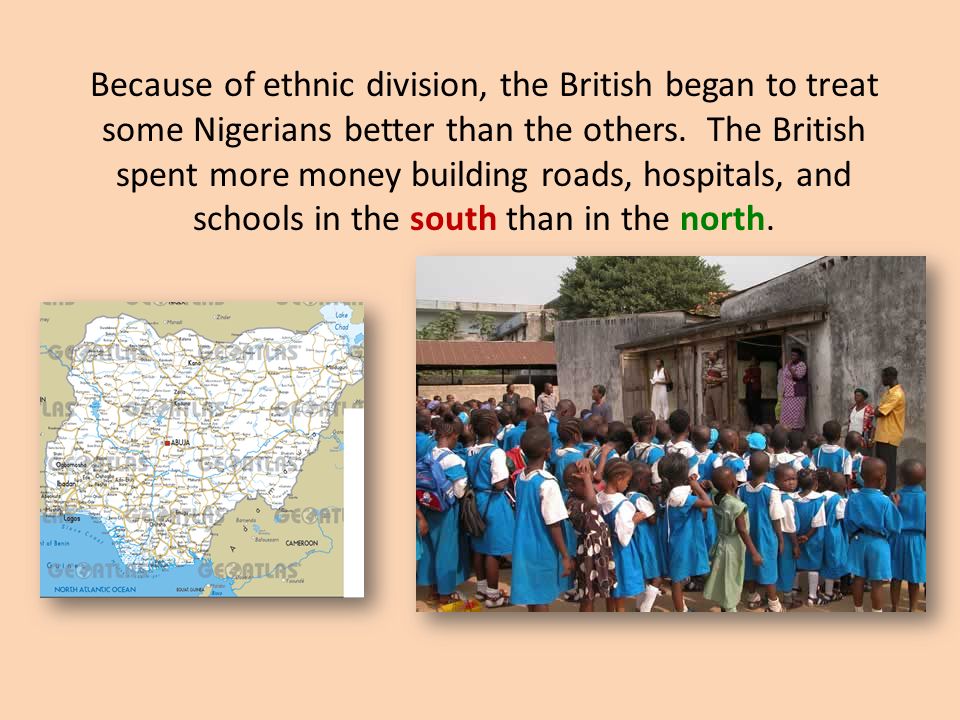 Because of ethnic division, the British began to treat some Nigerians better than the others.