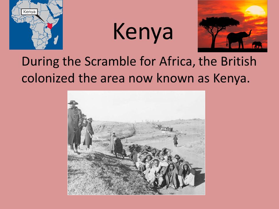 Kenya During the Scramble for Africa, the British colonized the area now known as Kenya.