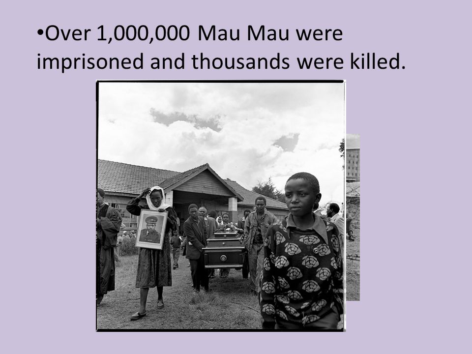 Over 1,000,000 Mau Mau were imprisoned and thousands were killed.