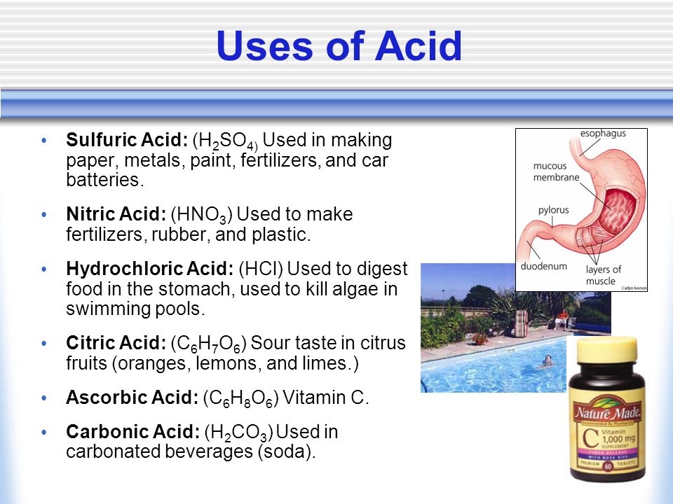 Uses of Acid Sulfuric Acid: (H 2 SO 4) Used in making paper, metals, paint, fertilizers, and car batteries.
