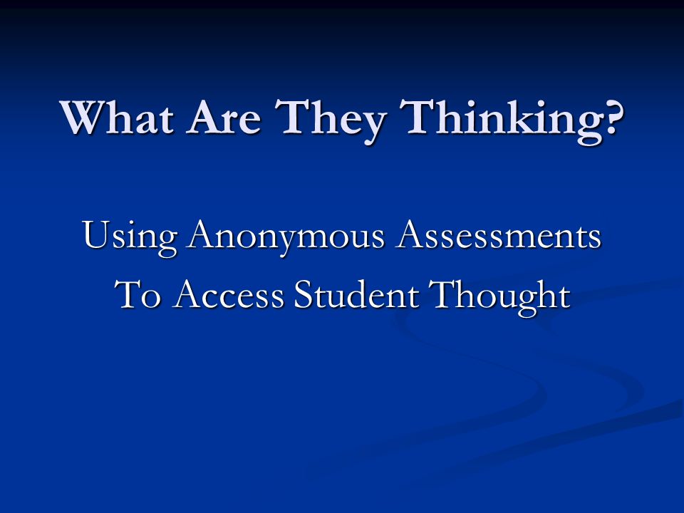 What Are They Thinking Using Anonymous Assessments To Access Student Thought