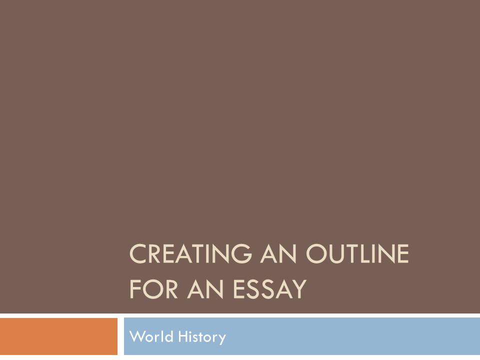 CREATING AN OUTLINE FOR AN ESSAY World History