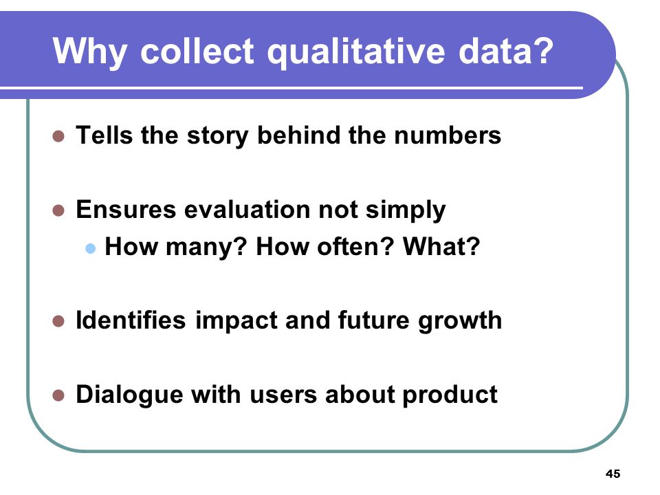 45 Why collect qualitative data.