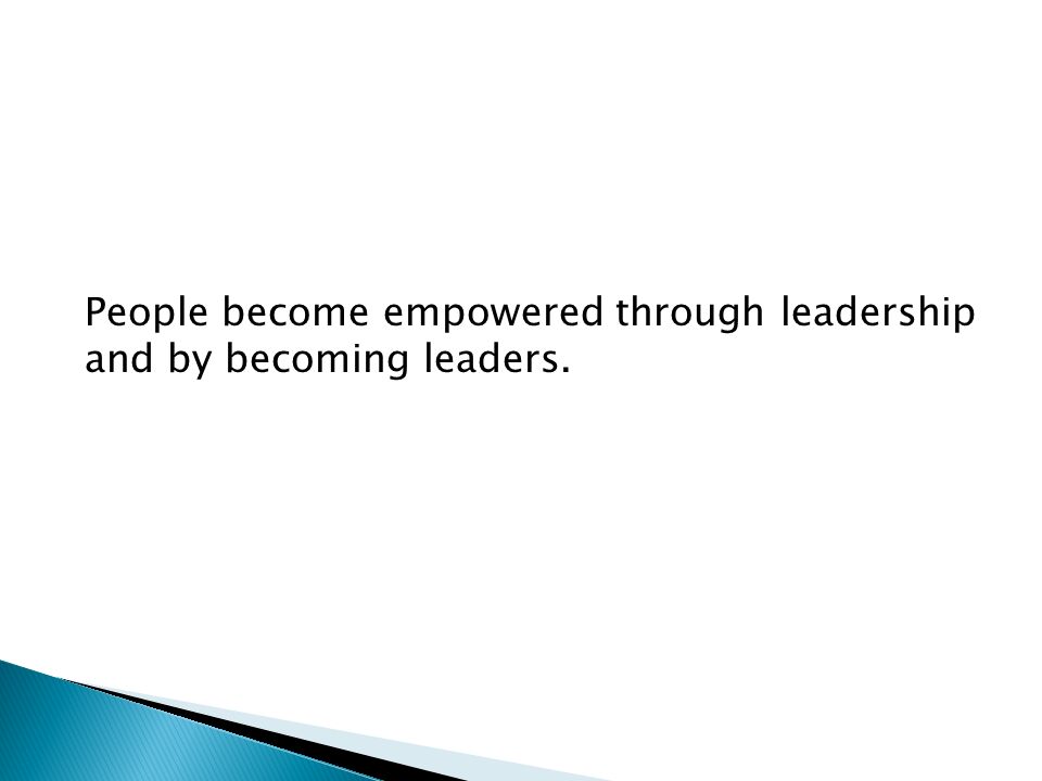 People become empowered through leadership and by becoming leaders.