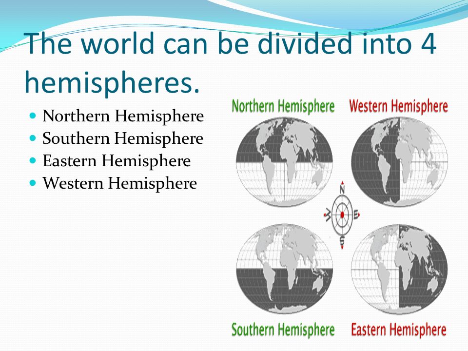 The world can be divided into 4 hemispheres.