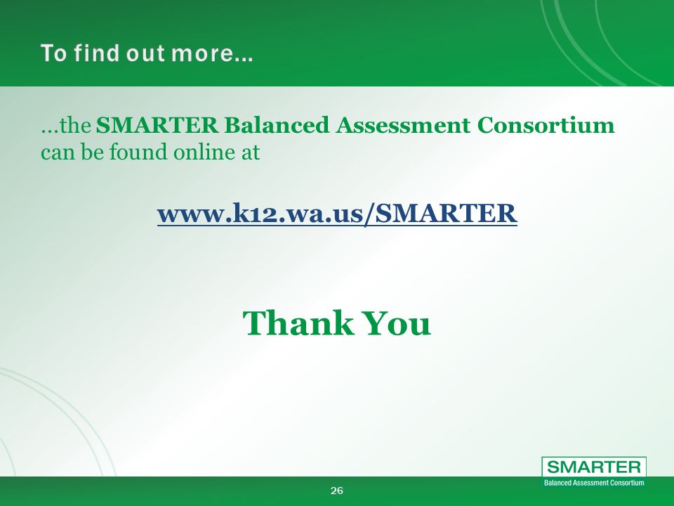 26...the SMARTER Balanced Assessment Consortium can be found online at   Thank You