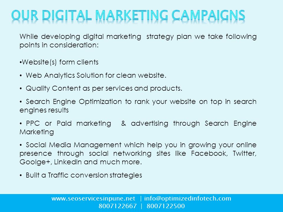 While developing digital marketing strategy plan we take following points in consideration: Website(s) form clients Web Analytics Solution for clean website.