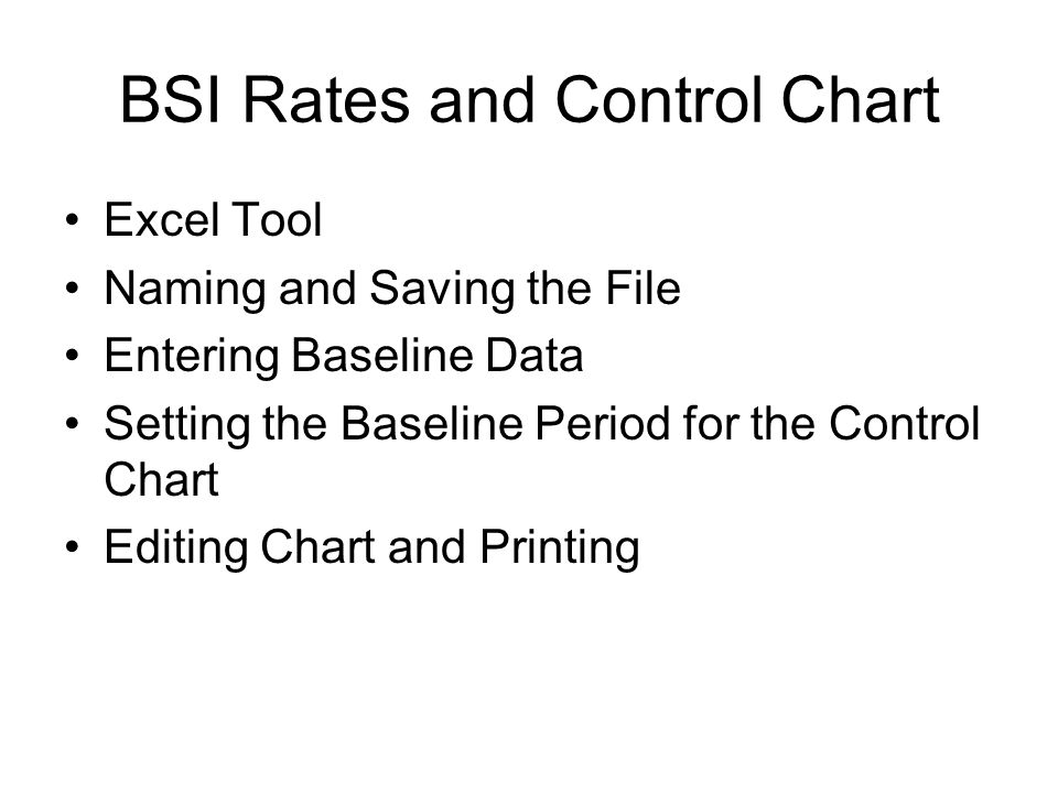 BSI Rates and Control Chart Excel Tool Naming and Saving the File Entering Baseline Data Setting the Baseline Period for the Control Chart Editing Chart and Printing