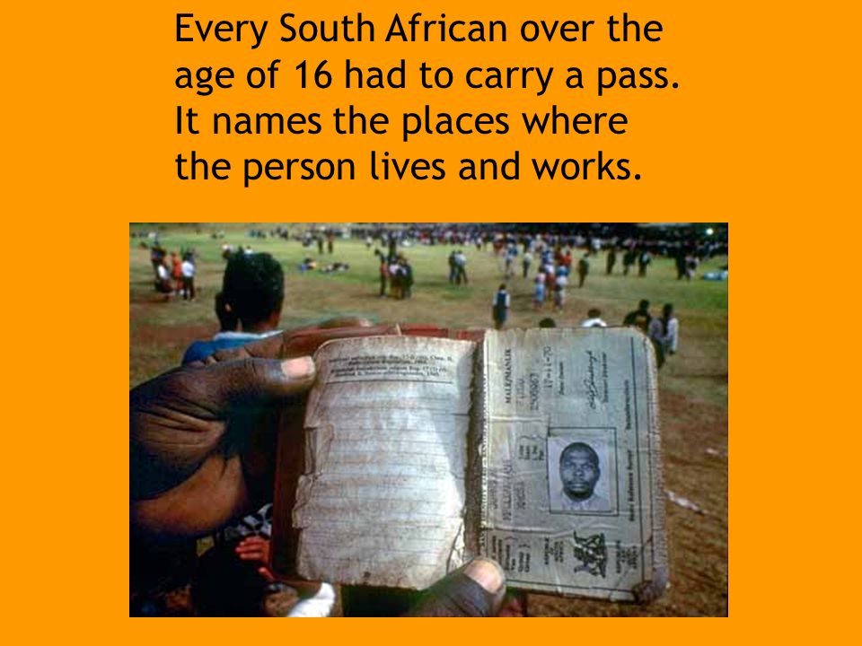 Every South African over the age of 16 had to carry a pass.