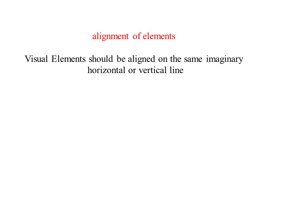 alignment of elements Visual Elements should be aligned on the same imaginary horizontal or vertical line