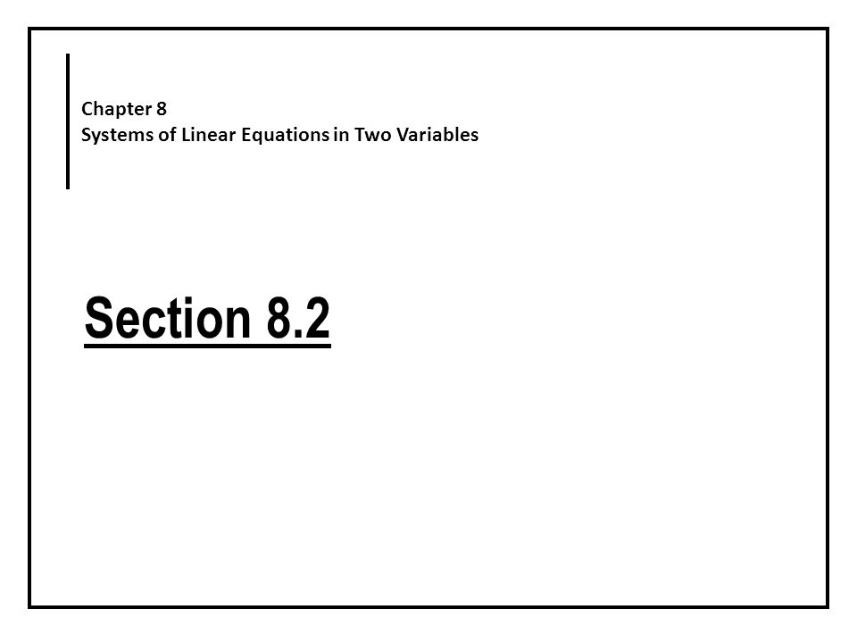 Chapter 8 Systems of Linear Equations in Two Variables Section 8.2