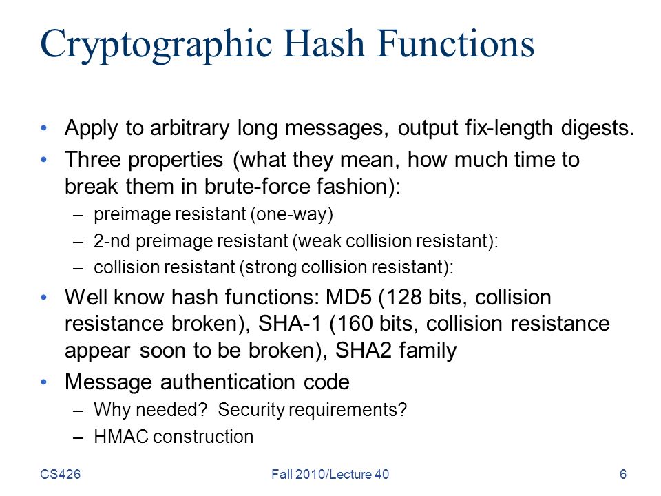 Cryptographic Hash Functions Apply to arbitrary long messages, output fix-length digests.
